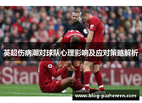 英超伤病潮对球队心理影响及应对策略解析