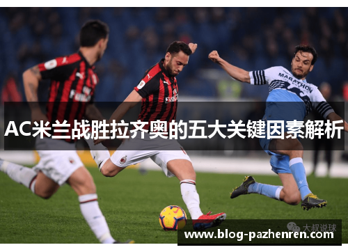 AC米兰战胜拉齐奥的五大关键因素解析