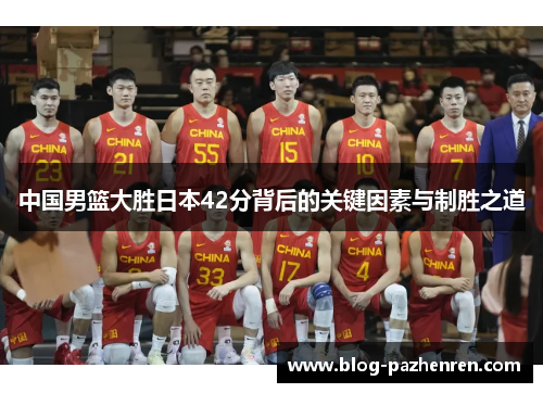 中国男篮大胜日本42分背后的关键因素与制胜之道