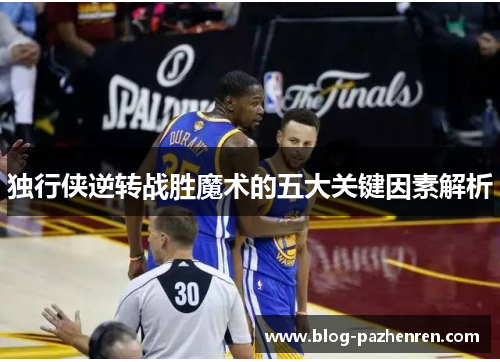 独行侠逆转战胜魔术的五大关键因素解析