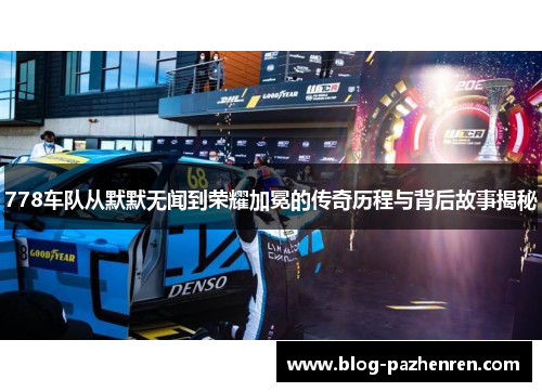 778车队从默默无闻到荣耀加冕的传奇历程与背后故事揭秘