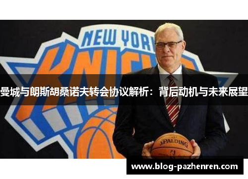 曼城与朗斯胡桑诺夫转会协议解析：背后动机与未来展望