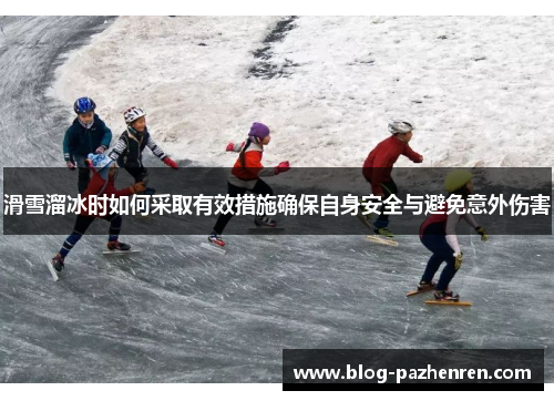 滑雪溜冰时如何采取有效措施确保自身安全与避免意外伤害