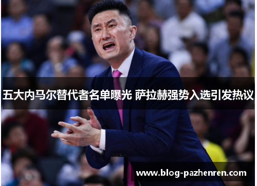五大内马尔替代者名单曝光 萨拉赫强势入选引发热议