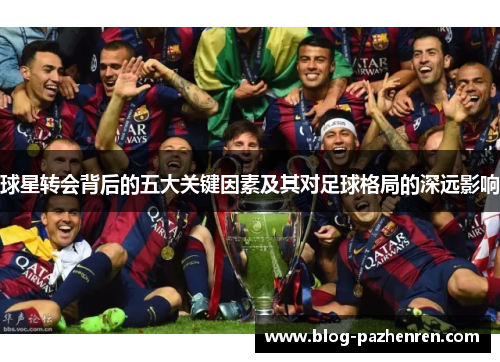 球星转会背后的五大关键因素及其对足球格局的深远影响