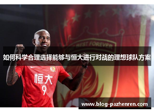 如何科学合理选择能够与恒大进行对战的理想球队方案