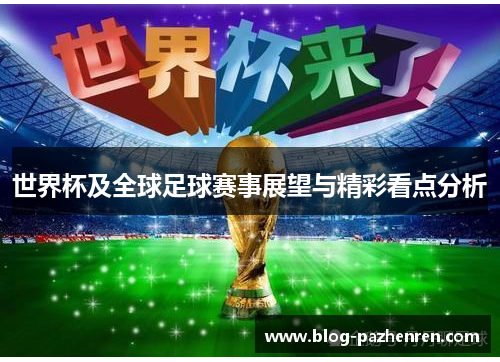 世界杯及全球足球赛事展望与精彩看点分析 世界杯及全球足球赛事展望与精彩看点分析