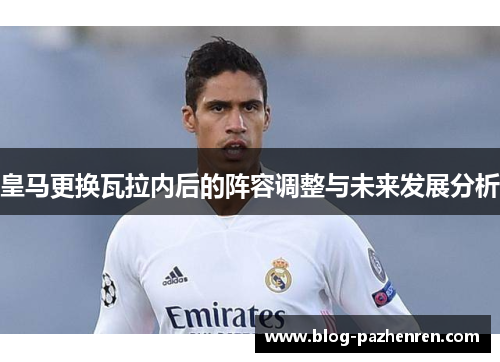 皇马更换瓦拉内后的阵容调整与未来发展分析 皇马更换瓦拉内后的阵容调整与未来发展分析