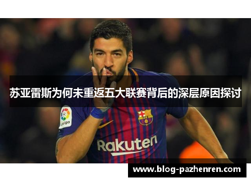 苏亚雷斯为何未重返五大联赛背后的深层原因探讨 苏亚雷斯为何未重返五大联赛背后的深层原因探讨