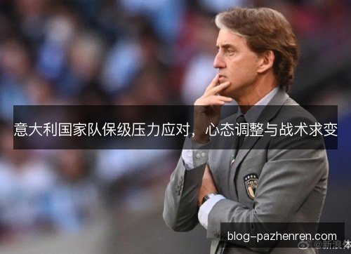 意大利国家队保级压力应对，心态调整与战术求变